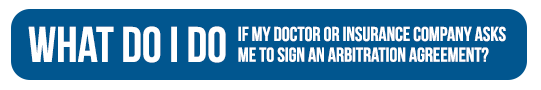 What do I do if my doctor or insurance company asks me to sign an arbitration agreement?